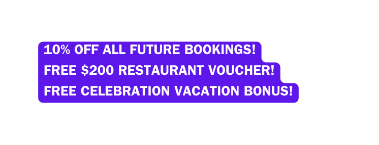 10 Off All Future Bookings FREE 200 Restaurant Voucher FREE celebration Vacation Bonus