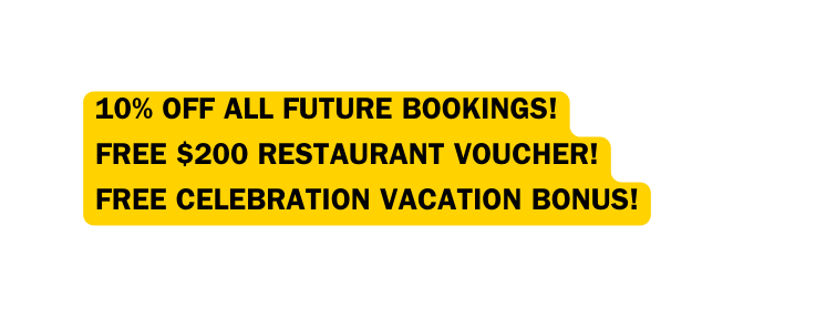 10 Off All Future Bookings FREE 200 Restaurant Voucher FREE celebration Vacation Bonus